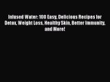 Read Infused Water: 100 Easy Delicious Recipes for Detox Weight Loss Healthy Skin Better Immunity