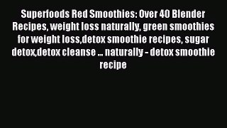 Read Superfoods Red Smoothies: Over 40 Blender Recipes weight loss naturally green smoothies