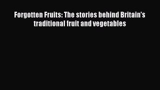 Read Forgotten Fruits: The stories behind Britain's traditional fruit and vegetables Ebook