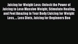 Read Juicing for Weight Loss: Unlock the Power of Juicing to Lose Massive Weight Stimulate