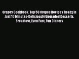 Read Crepes Cookbook: Top 50 Crepes Recipes Ready In Just 10 Minutes-Deliciously Upgraded Desserts