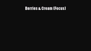 Read Berries & Cream (Focus) Ebook Free