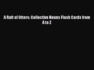 [Download] A Raft of Otters: Collective Nouns Flash Cards from A to Z Read Online