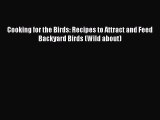 Read Books Cooking for the Birds: Recipes to Attract and Feed Backyard Birds (Wild about) E-Book