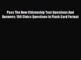 [Download] Pass The New Citizenship Test Questions And Answers: 100 Civics Questions In Flash
