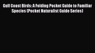Read Books Gulf Coast Birds: A Folding Pocket Guide to Familiar Species (Pocket Naturalist