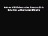 Read Books National Wildlife Federation: Attracting Birds Butterflies & other Backyard Wildlife