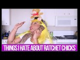 THINGS I HATE ABOUT RATCHET CHICKS