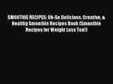 Read SMOOTHIE RECIPES: Oh-So Delicious Creative & Healthy Smoothie Recipes Book (Smoothie Recipes