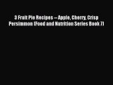Read 3 Fruit Pie Recipes -- Apple Cherry Crisp Persimmon (Food and Nutrition Series Book 7)