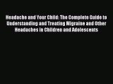Read Headache and Your Child: The Complete Guide to Understanding and Treating Migraine and