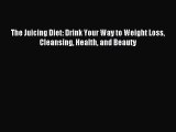 Download The Juicing Diet: Drink Your Way to Weight Loss Cleansing Health and Beauty Ebook