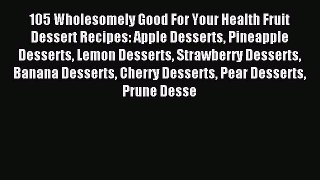 Read 105 Wholesomely Good For Your Health Fruit Dessert Recipes: Apple Desserts Pineapple Desserts