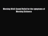 Download Morning Well: Sound Relief for the symptoms of Morning Sickness Ebook Online