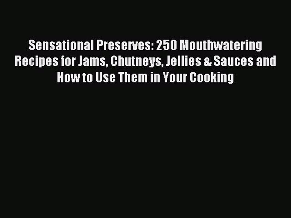 Read Sensational Preserves: 250 Mouthwatering Recipes for Jams Chutneys Jellies & Sauces and