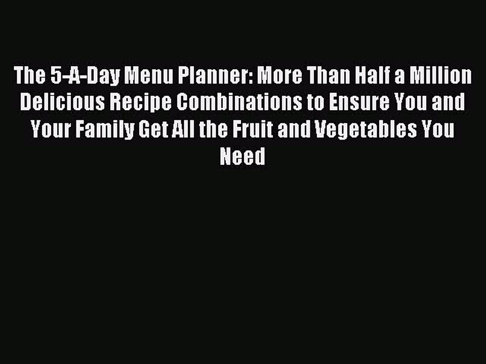 Read The 5-A-Day Menu Planner: More Than Half a Million Delicious Recipe Combinations to Ensure