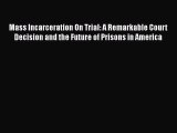 Read Mass Incarceration On Trial: A Remarkable Court Decision and the Future of Prisons in