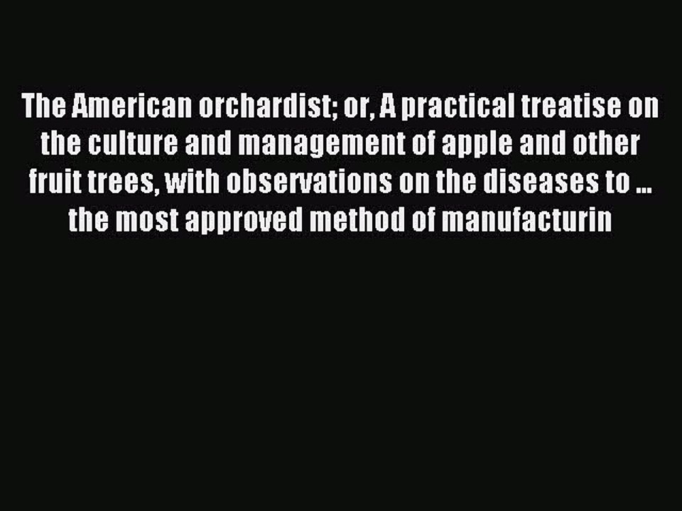 Read The American Orchardist: Or a Practical Treatise On the Culture And Management of Apple