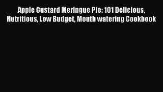 Read Apple Custard Meringue Pie: 101 Delicious Nutritious Low Budget Mouth watering Cookbook