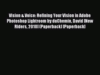 Download Vision & Voice: Refining Your Vision in Adobe Photoshop Lightroom by duChemin David