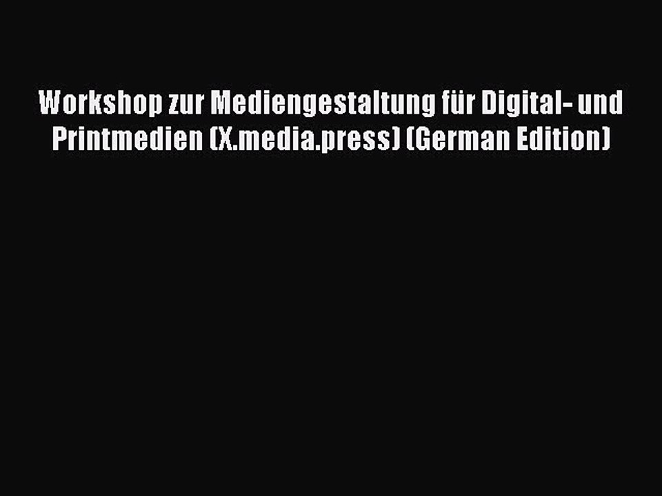 Read Workshop zur Mediengestaltung fÃ¼r Digital- und Printmedien (X.media.press) (German Edition)