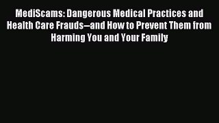 Read MediScams: Dangerous Medical Practices and Health Care Frauds--and How to Prevent Them