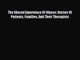 Read The Shared Experience Of Illness: Stories Of Patients Families And Their Therapists Ebook