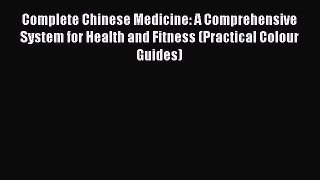 Read Complete Chinese Medicine: A Comprehensive System for Health and Fitness (Practical Colour