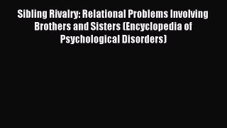 Read Sibling Rivalry: Relational Problems Involving Brothers and Sisters (Encyclopedia of Psychological