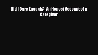 Read Did I Care Enough?: An Honest Account of a Caregiver Ebook Free