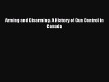 Download Arming and Disarming: A History of Gun Control in Canada PDF Free