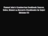 Read Flannel John's Cranberrian Cookbook: Sauces Sides Dinners & Desserts (Cookbooks for Guys)