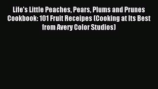 Download Life's Little Peaches Pears Plums and Prunes Cookbook: 101 Fruit Receipes (Cooking