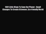 Read 1001 Little Ways To Save Our Planet - Small Changes To Create A Greener Eco-friendly World
