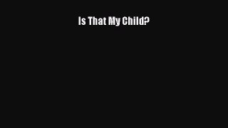 Read Is That My Child? Ebook Free
