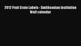 Read 2012 Fruit Crate Labels - Smithsonian Institution Wall calendar Ebook Free