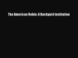 Read Books The American Robin: A Backyard Institution ebook textbooks