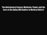 Read The Anticipatory Corpse: Medicine Power and the Care of the Dying (ND Studies in Medical