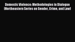 Download Domestic Violence: Methodologies in Dialogue (Northeastern Series on Gender Crime