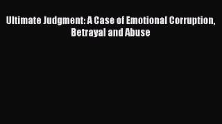 Read Ultimate Judgment: A Case of Emotional Corruption Betrayal and Abuse Ebook Free