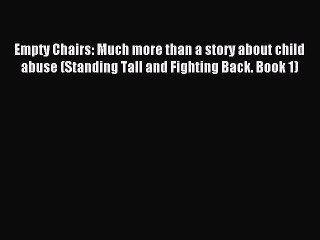 Read Empty Chairs: Much more than a story about child abuse (Standing Tall and Fighting Back.