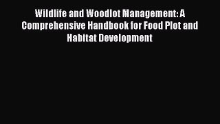 Read Books Wildlife and Woodlot Management: A Comprehensive Handbook for Food Plot and Habitat