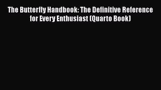 Read Books The Butterfly Handbook: The Definitive Reference for Every Enthusiast (Quarto Book)