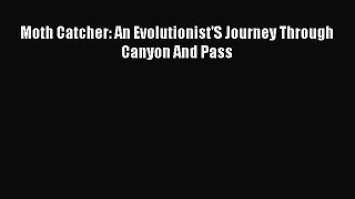 Read Books Moth Catcher: An Evolutionist'S Journey Through Canyon And Pass ebook textbooks