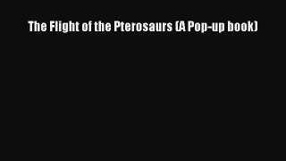 Read Books The Flight of the Pterosaurs (A Pop-up book) E-Book Free
