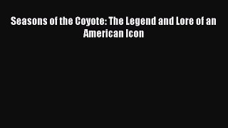 Read Books Seasons of the Coyote: The Legend and Lore of an American Icon Ebook PDF