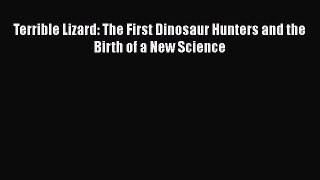 Read Books Terrible Lizard: The First Dinosaur Hunters and the Birth of a New Science Ebook