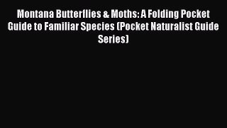 Read Books Montana Butterflies & Moths: A Folding Pocket Guide to Familiar Species (Pocket