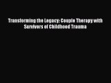 Read Transforming the Legacy: Couple Therapy with Survivors of Childhood Trauma PDF Free