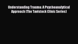 Read Understanding Trauma: A Psychoanalytical Approach (The Tavistock Clinic Series) Ebook